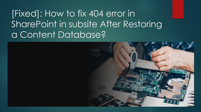 How to fix 404 error in SharePoint in subsite After Restoring a Content Database