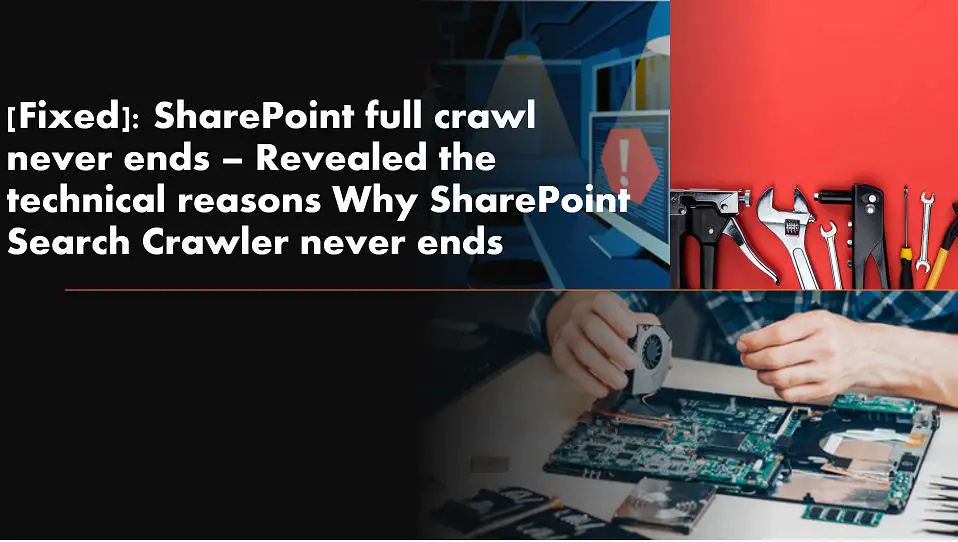 SharePoint full crawl never ends – Revealed the technical reasons Why SharePoint Search Crawler never ends